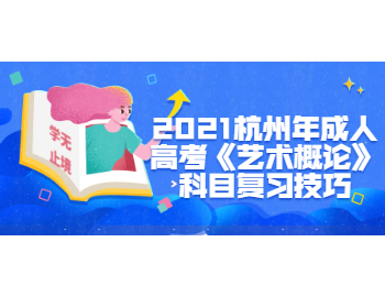 2021杭州年成人高考《藝術(shù)概論》科目復(fù)習(xí)技巧