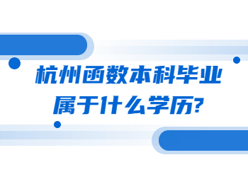 杭州函數本科畢業屬于什么學歷