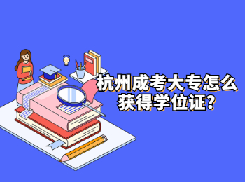 杭州成考大專(zhuān)怎么獲得學(xué)位證